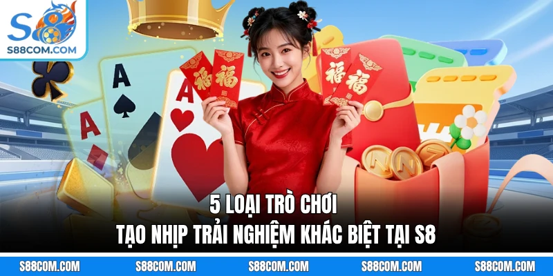 5 loại trò chơi tạo nhịp trải nghiệm khác biệt tại S8