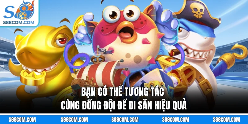 Bạn có thể tương tác cùng đồng đội để đi săn hiệu quả