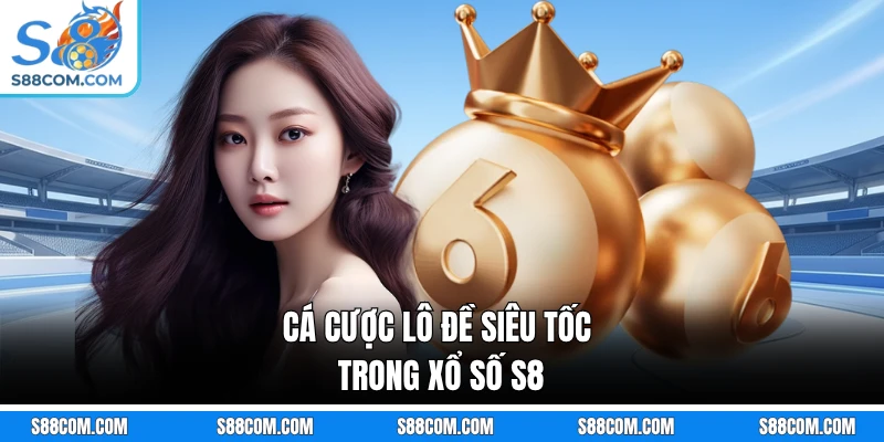 Cá cược lô đề siêu tốc trong xổ số S8