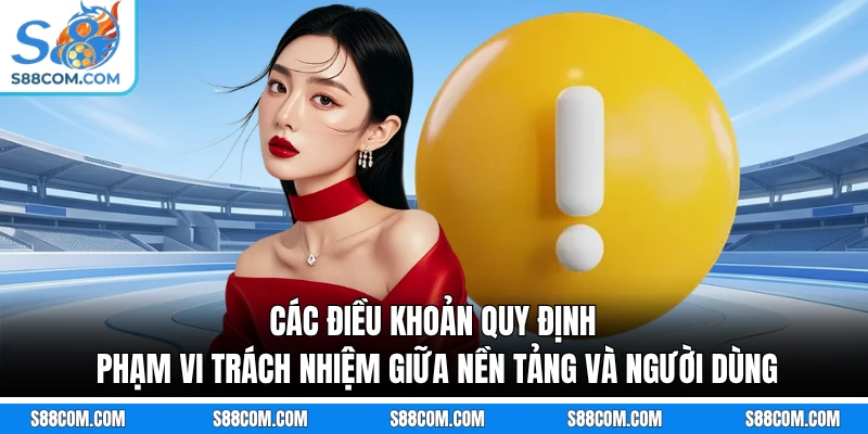 Các điều khoản quy định phạm vi trách nhiệm giữa nền tảng và người dùng