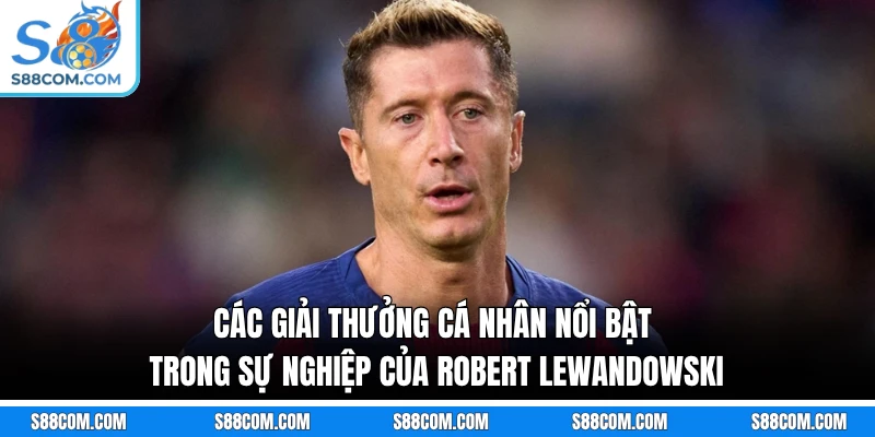 Các giải thưởng cá nhân nổi bật trong sự nghiệp của Robert Lewandowski