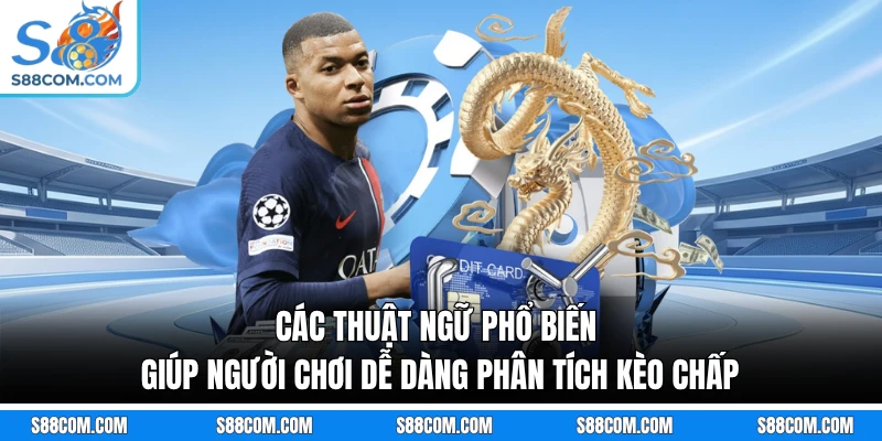 Các thuật ngữ phổ biến giúp người chơi dễ dàng phân tích kèo chấp