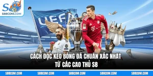 Cách Đọc Kèo Bóng Đá Chuẩn Xác Nhất Từ Các Cao Thủ S8
