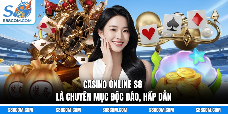 Casino online S8 là chuyên mục độc đáo, hấp dẫn