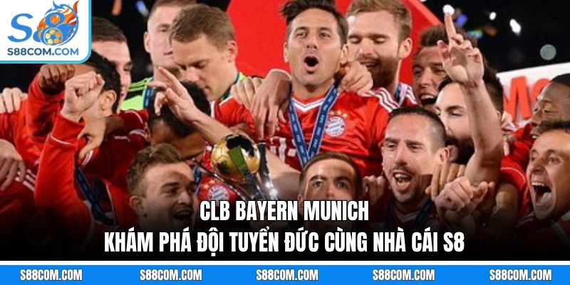 CLB Bayern Munich - Khám Phá Đội Tuyển Đức Cùng Nhà Cái S8