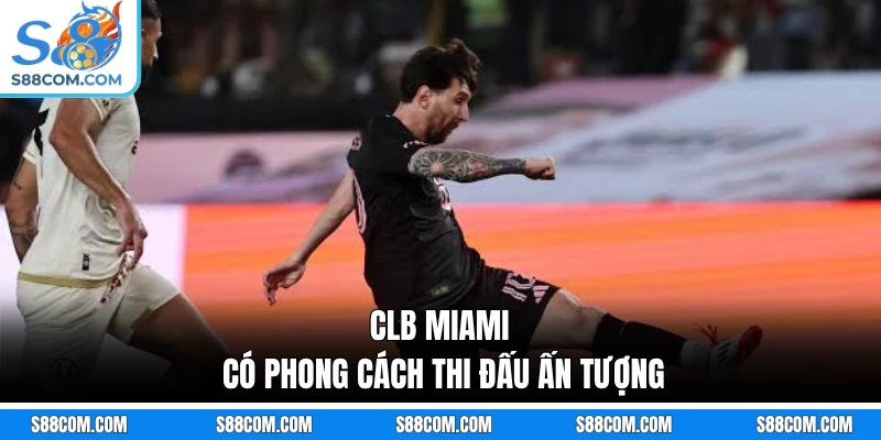 CLB Miami có phong cách thi đấu ấn tượng