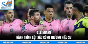 CLB Miami - Hành Trình Lột Xác Cùng Thương Hiệu S8