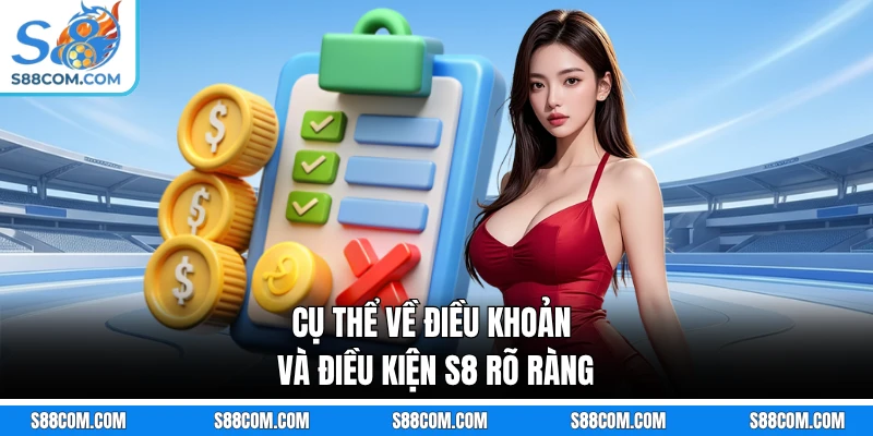 Cụ thể về điều khoản và điều kiện S8 rõ ràng
