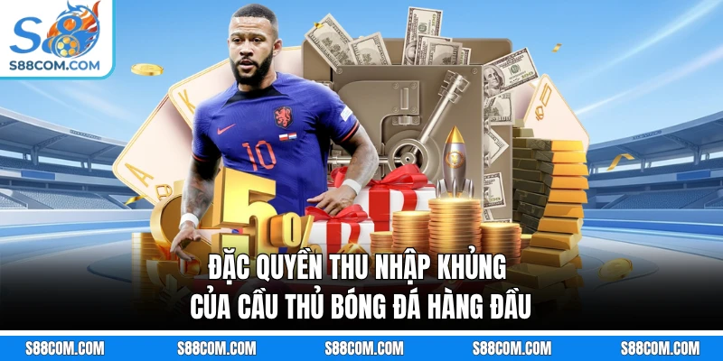 Đặc quyền thu nhập khủng của cầu thủ bóng đá hàng đầu