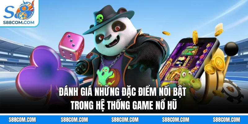 Đánh giá những đặc điểm nổi bật trong hệ thống game nổ hũ