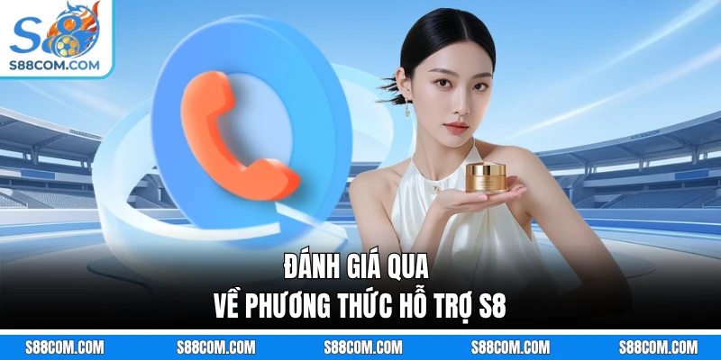 Đánh giá qua về phương thức hỗ trợ S8