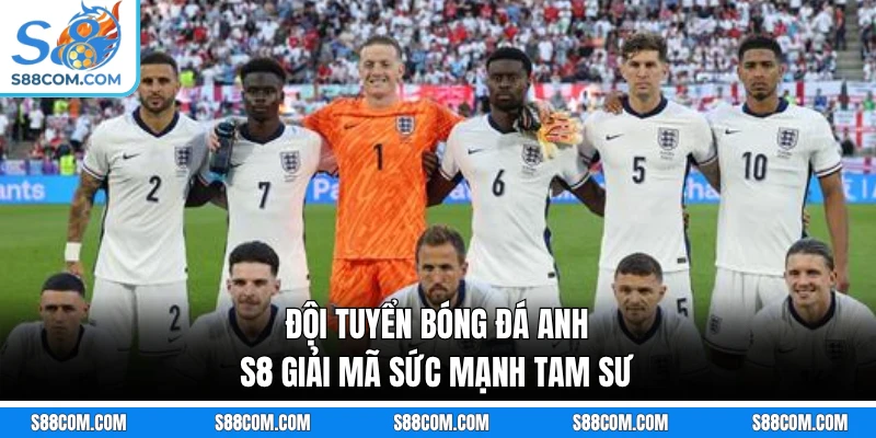 Đội Tuyển Bóng Đá Anh - S8 Giải Mã Sức Mạnh Tam Sư