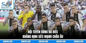 Đội Tuyển Bóng Đá Đức - Khẳng Định Sức Mạnh Châu Âu