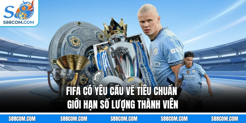 FIFA có yêu cầu về tiêu chuẩn giới hạn số lượng thành viên