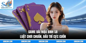 Game Bài Mậu Binh S8 - Luật Chơi Chuẩn, Đấu Trí Cực Cuốn