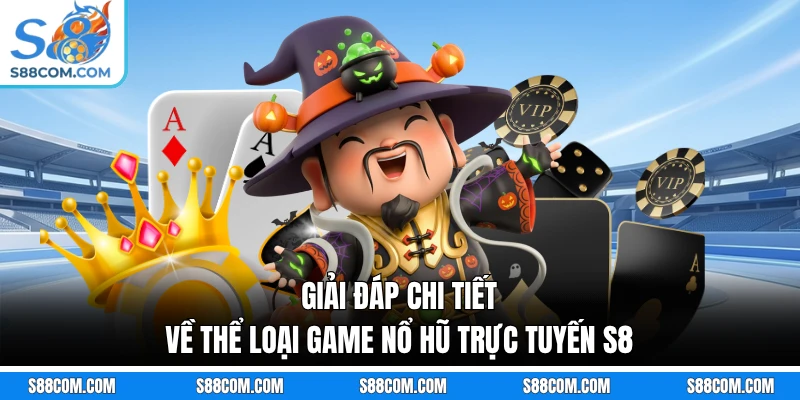 Giải đáp chi tiết về thể loại game nổ hũ trực tuyến S8