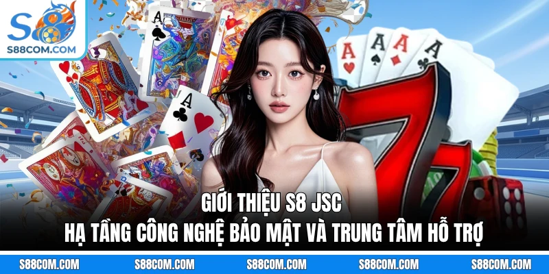 Giới thiệu S8 JSC hạ tầng công nghệ bảo mật và trung tâm hỗ trợ