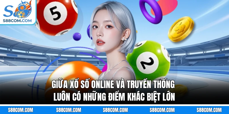 Giữa xổ số online và truyền thống luôn có những điểm khác biệt lớn