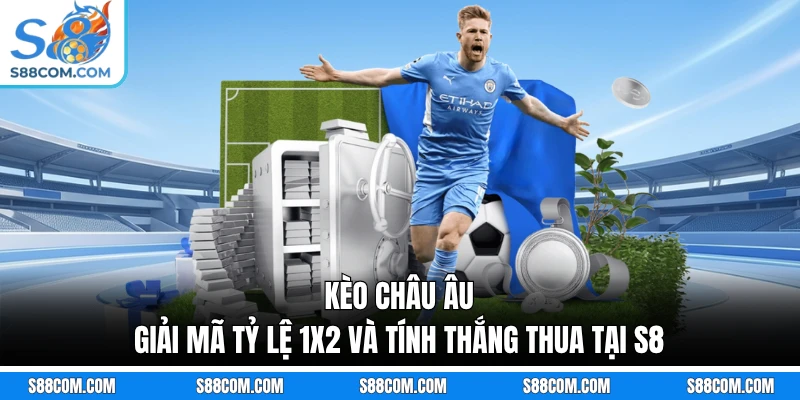 Kèo Châu Âu - Giải Mã Tỷ Lệ 1x2 Và Tính Thắng Thua Tại S8