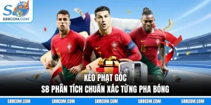Kèo Phạt Góc - S8 Phân Tích Chuẩn Xác Từng Pha Bóng