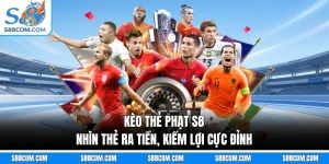Kèo Thẻ Phạt S8 - Nhìn Thẻ Ra Tiền, Kiếm Lợi Cực Đỉnh