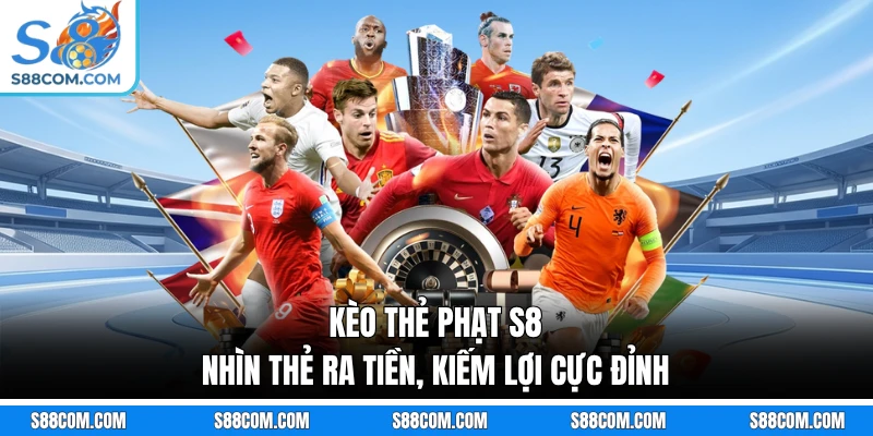 Kèo Thẻ Phạt S8 - Nhìn Thẻ Ra Tiền, Kiếm Lợi Cực Đỉnh