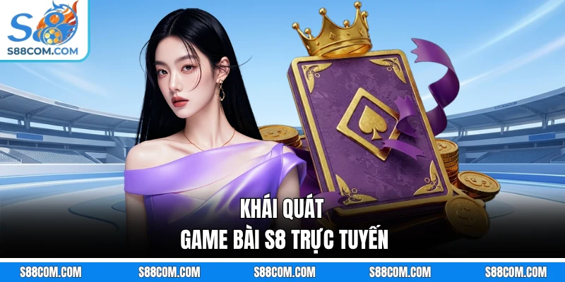 Khái quát game bài S8 trực tuyến