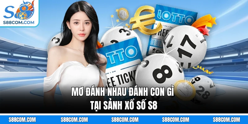 Mơ đánh nhau đánh con gì tại sảnh xổ số S8
