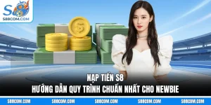 Nạp Tiền S8 - Hướng Dẫn Quy Trình Chuẩn Nhất Cho Newbie