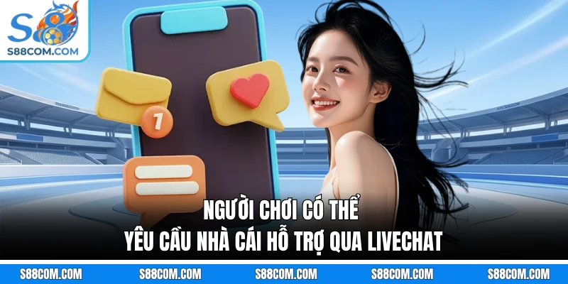 Người chơi có thể yêu cầu nhà cái hỗ trợ qua livechat