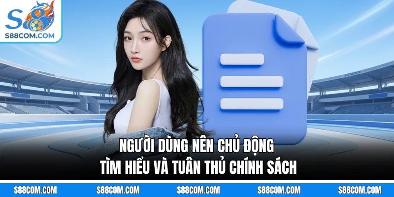Người dùng nên chủ động tìm hiểu và tuân thủ chính sách