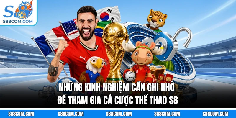 Những kinh nghiệm cần ghi nhớ để tham gia cá cược thể thao S8