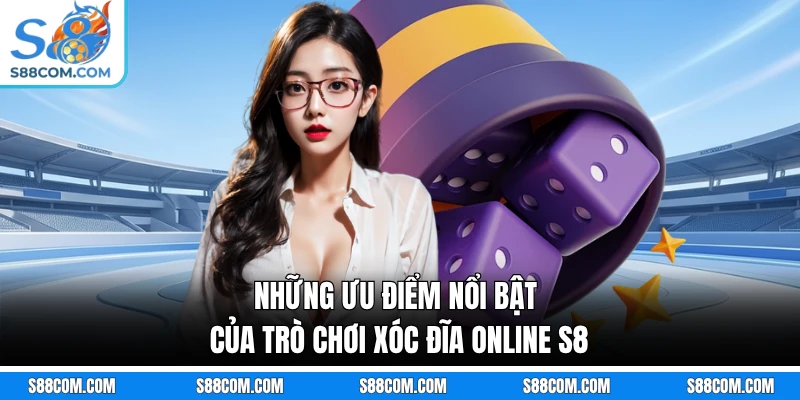 Những ưu điểm nổi bật của trò chơi xóc đĩa online S8