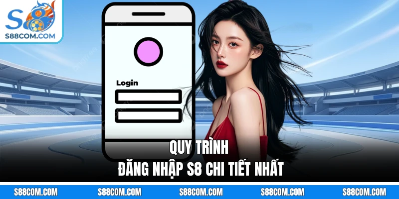 Quy trình đăng nhập S8 chi tiết nhất