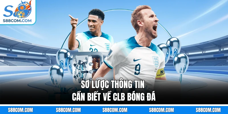 Sơ lược thông tin cần biết về CLB bóng đá
