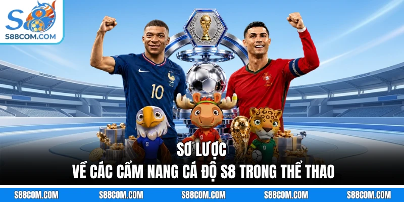 Sơ lược về các cẩm nang cá độ S8 trong thể thao