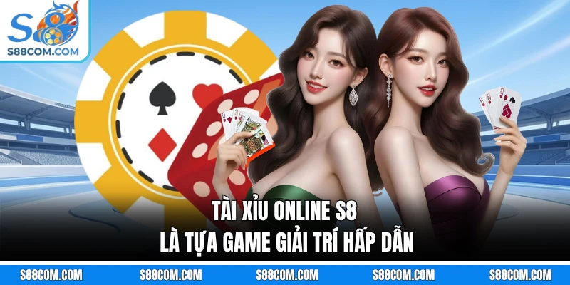 Tài Xỉu online S8 là tựa game giải trí hấp dẫn