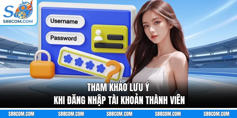 Tham khảo lưu ý khi đăng nhập tài khoản thành viên