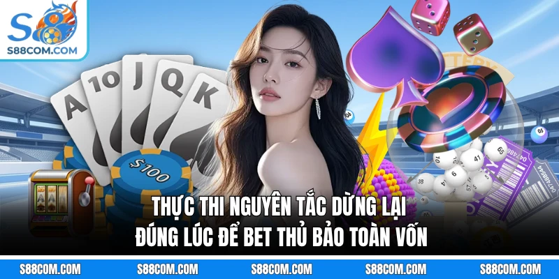 Thực thi nguyên tắc dừng lại đúng lúc để bet thủ bảo toàn vốn
