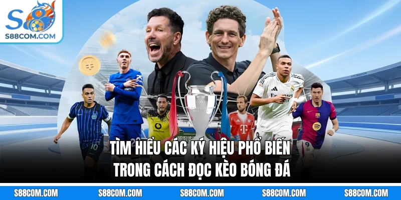 Tìm hiểu các ký hiệu phổ biến trong cách đọc kèo bóng đá