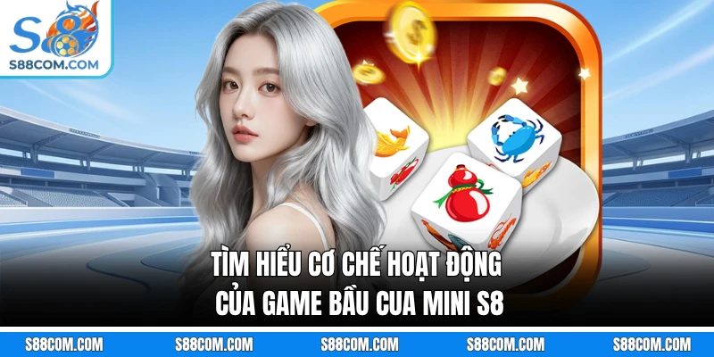 Tìm hiểu cơ chế hoạt động của game bầu cua mini S8