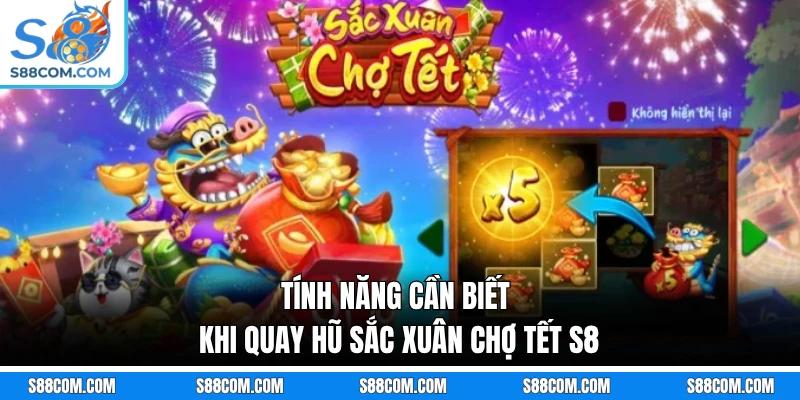 Tính năng cần biết khi quay hũ sắc xuân chợ Tết S8