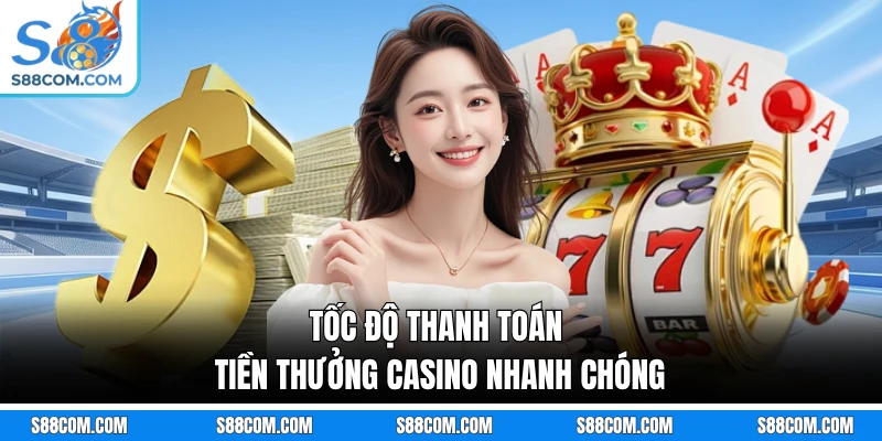 Tốc độ thanh toán tiền thưởng Casino nhanh chóng