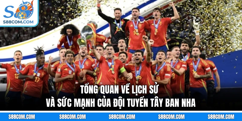 Tổng quan về lịch sử và sức mạnh của đội tuyển Tây Ban Nha