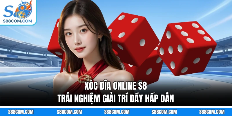 Xóc Đĩa Online S8 - Trải Nghiệm Giải Trí Đầy Hấp Dẫn