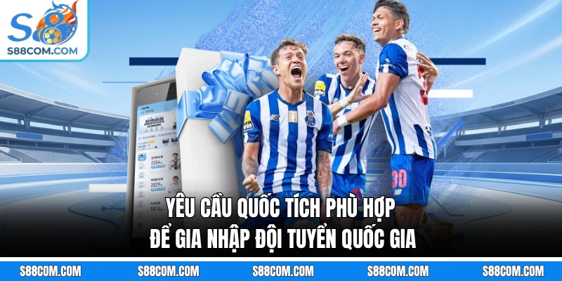 Yêu cầu quốc tích phù hợp để gia nhập đội tuyển quốc gia